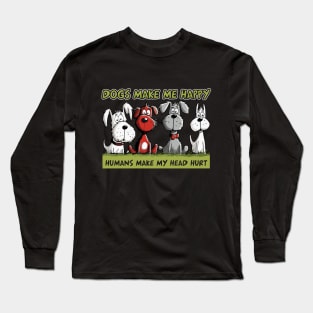 Dogs Make Me Happy Humans Make My Head Hurt Funny Dogs Long Sleeve T-Shirt